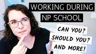 WORKING DURING NP SCHOOL  Can you? Should you? And Tips