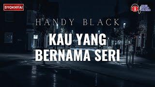 Kau Yang Bernama Seri - Handy Black Lirik Video