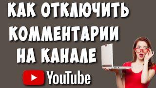 Как Отключить Комментарии в Ютубе  Как Выключить Комментарии на Видео или Канале Youtube