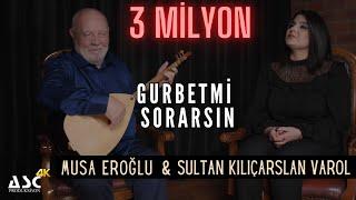 Musa Eroğlu & Sultan Kılıçarslan Varol  - Gurbet mi Sorarsın