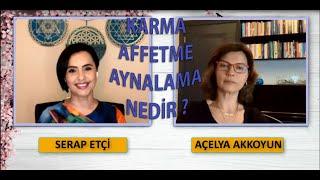 Serap ETÇİ ve Açelya AKKOYUN ile  Karma Affetme ve Aynalama Nedir