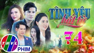 PHIM BỘ TÌNH YÊU BẤT TỬ - TẬP 74  PHIM BỘ VIỆT NAM HAY NHẤT 2024  PHIM TÂM LÝ XÃ HỘI MỚI NHẤT 2024