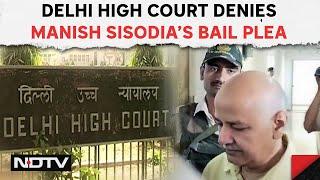 Manish Sisodia Bail  Delhi High Court Denies Manish Sisodia’s Bail Plea