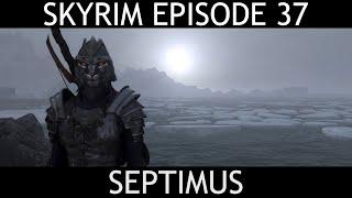 SKYRIM Septimus  Episode 37 - SEPTIMUS