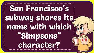 San Franciscos subway shares its name with which Simpsons character? Correct