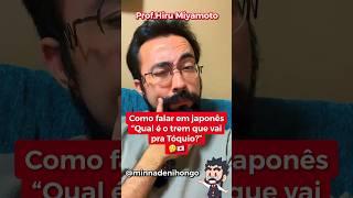  Como falar em japonês “Qual o trem que vai pra Tóquio?”   #japones #nihongo #japonês