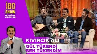 Gül Tükendi Ben Tükendim - Kıvırcık Ali   İbo Show