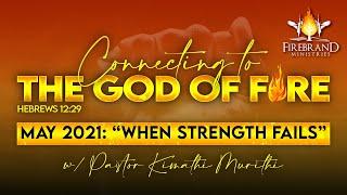 WHEN STRENGTH FAILS  - FBM Connecting to the God of Fire w Pastor Kimathi Murithi