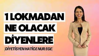 1 LOKMADAN NE OLACAK DİYENLER İZLESİN  Diyetisyen Hatice Nur EGE