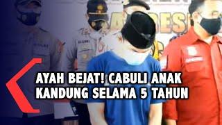 Ayah bejat Cabuli Anak Kandung Selama 5 Tahun