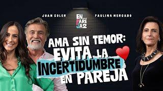 Ama sin temor Evita la INCERTIDUMBRE en PAREJA. ️ EP. 8 - Tere Díaz Paulina Mercado y Juan Soler