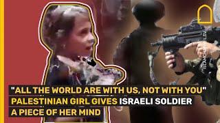 All the world are with us not with you Palestinian girl gives Israeli soldier a piece of her mind