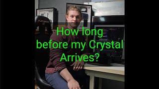 How long before my Crystal arrives?