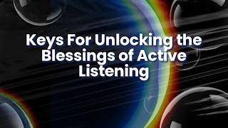 Keys for Unlocking The Blessing of Active Listening  part. 2