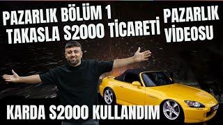 AĞIR PAZARLIK VAR 2 I TAKASLA YENİDEN S2000 ALMAK I ÜNAL TURAN