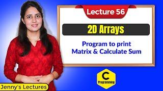 C_56 2D Arrays Program 1 Program to print Matrix and calculate Sum  C Programming