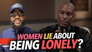 Women Lie About Being Lonely... Tyrese Says a Woman Will Keep Her Girls Single Go Home To Her Man