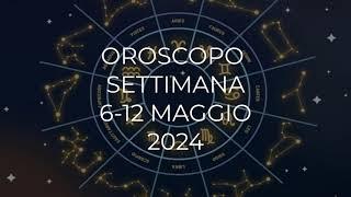 Oroscopo settimana dal 6 al 12 Maggio 2024