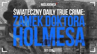 Świąteczny Daily True Crime s03 912 Zamek doktora Holmesa