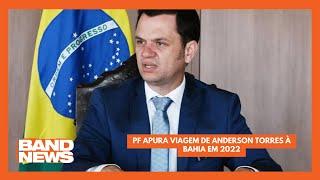 PF apura viagem de Anderson Torres à Bahia em 2022  BandNews TV