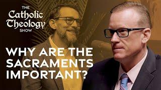 Why are the Sacraments Important?   The Catholic Theology Show