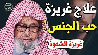 الرغبة الجنسية تزعجني كثيرا  هل حب الجنس حرام ؟ - الشيخ صالح الفوزان