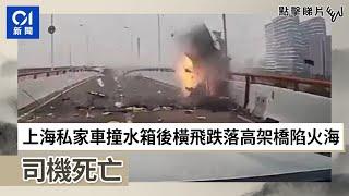 車Cam直擊｜上海私家車撞水箱後橫飛跌落高架橋陷火海　司機死亡｜交通意外｜高速公路