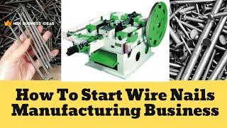 Wire Nails Manufacturing Business  Starting With Low Investment