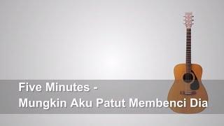 Lirik Lagu Five Minutes - Mungkin Aku Patut Membenci Dia + Chord