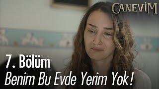 Benim bu evde yerim yok - Canevim 7. Bölüm