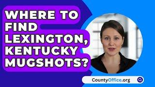 Where To Find Lexington Kentucky Mugshots? - CountyOffice.org