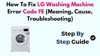 How To Fix LG Washing Machine Error Code FE Meaning Cause Troubleshooting