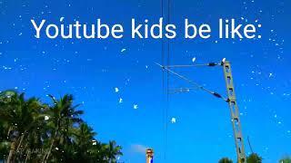 Youtube kids be like 4