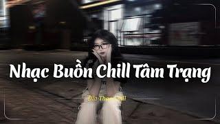 Nhạc Buồn TikTok - Nhạc Chill Buồn - Những Bản Lofi Buồn Chill Nhẹ Nhàng Hay Nhất - Nhạc Lofi Buồn