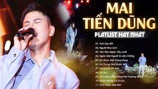 Mai Tiến Dũng Live - 10 Ca Khúc HAY NHẤT SỰ NGHIỆP  Anh Say Rồi Người Như Anh Yêu Như Ngày Cuối