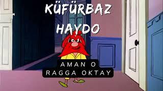 Küfürbaz Haydo - Aman O RAGGA OKTAY