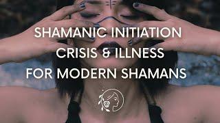 How Your Early Shamanic Initiation Will Look Like - Shamanic Crisis & Illness  Shamanic Awakening.