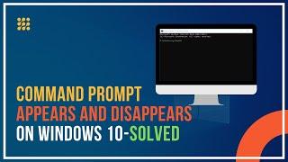 Command Prompt Appears and Disappears on Windows 10 SOLVED