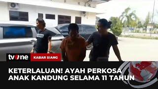 BEJAT Ayah Perkosa Anak Kandung Berulang Kali Selama 11 Tahun  Kabar Siang tvOne