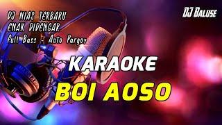 KARAOKE BOI AOSO - DJ Nias Terbaru