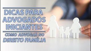 DICAS PARA ADVOGADOS INICIANTES - COMO ADVOGAR NO DIREITO DE FAMÍLIA Prof° Júlio César Sanchez