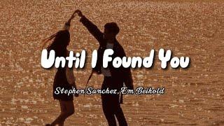 Until I Found You - Stephen Sanchez Em Beihold Lyrics