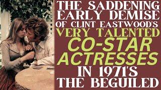 The SAD EARLY DEMISE of both of Clint Eastwoods co-star actresses from THE BEGUILED from 1971