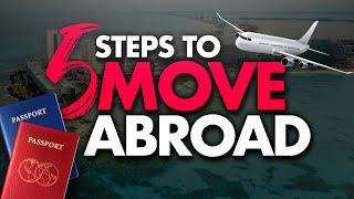 How to Move Abroad 5 Steps to Leaving Your Country and Moving Abroad