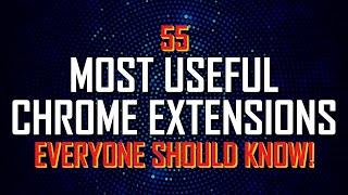 55 Useful CHROME EXTENSIONS Everyone Should Know