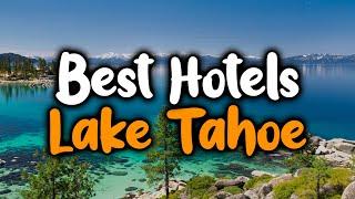 Best Hotels In Lake Tahoe Nevada - For Families Couples Work Trips Luxury & Budget