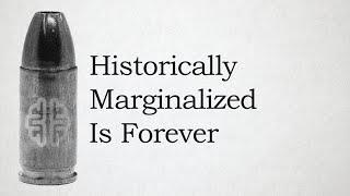 Historically Marginalized Is Forever