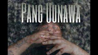 Pang Uunawa - José Ft. Bargs Kayumanggi & Bon Pungay