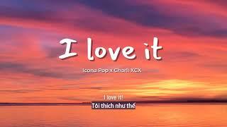 Vietsub  I Love It - Icona Pop & Charli XCX  Lyrics Video