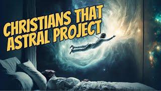 Christian’s That Astral ProjectSpirit Travel…